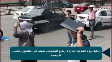 بداية ذروة الموجة الحارة وارتفاع الرطوبة.. تعرف على تفاصيل طقس الجمعة